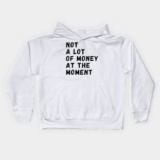 not a lot of money at the moment Kids Hoodie